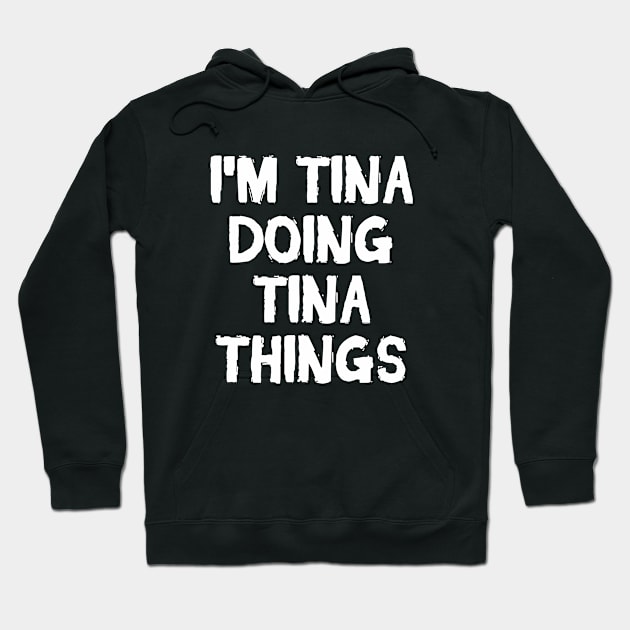 I'm Tina doing Tina things Hoodie by hoopoe